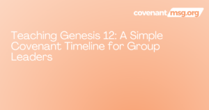 Teaching Genesis 12: A Simple Covenant Timeline for Group Leaders - Covenant Message article graphic